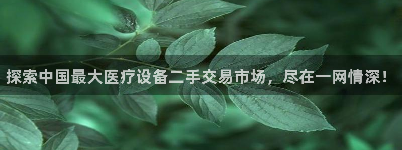 <h1>lehu乐虎国际官网登录神思电子</h1>探索中国最大医疗设备二手交易市